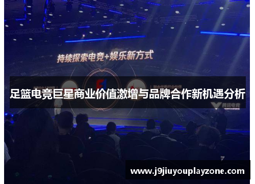 足篮电竞巨星商业价值激增与品牌合作新机遇分析