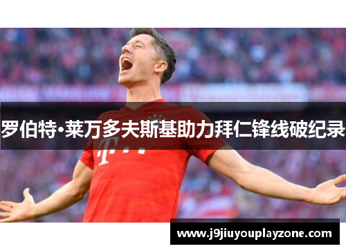 罗伯特·莱万多夫斯基助力拜仁锋线破纪录