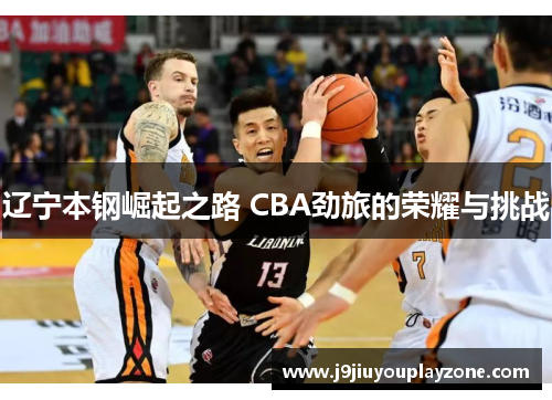 辽宁本钢崛起之路 CBA劲旅的荣耀与挑战