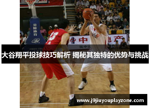 大谷翔平投球技巧解析 揭秘其独特的优势与挑战