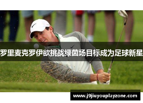 罗里麦克罗伊欲挑战绿茵场目标成为足球新星