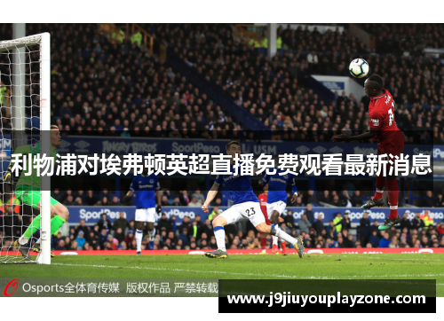 利物浦对埃弗顿英超直播免费观看最新消息